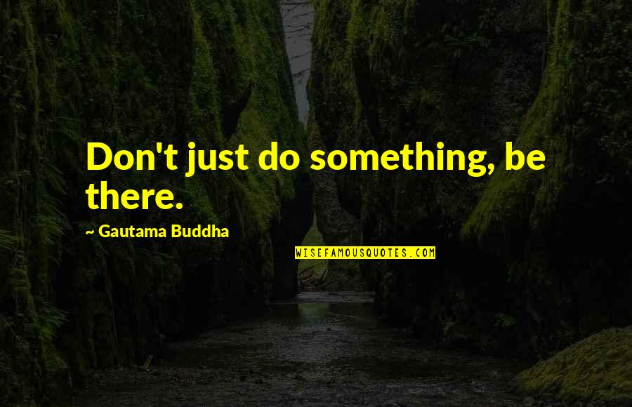 Impulsive Behavior Quotes By Gautama Buddha: Don't just do something, be there.
