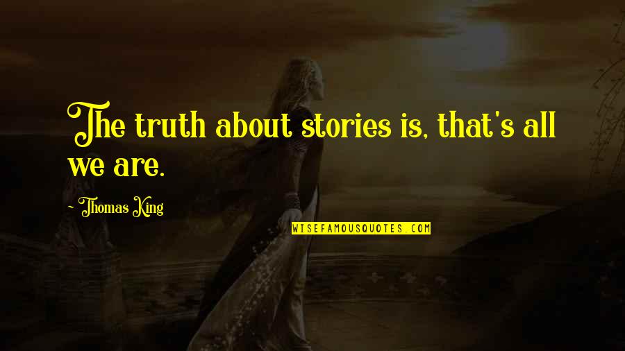 Impulsive Decisions Quotes By Thomas King: The truth about stories is, that's all we Impulsive Decisions Quotes By Thomas King: The truth about stories is, that's all we