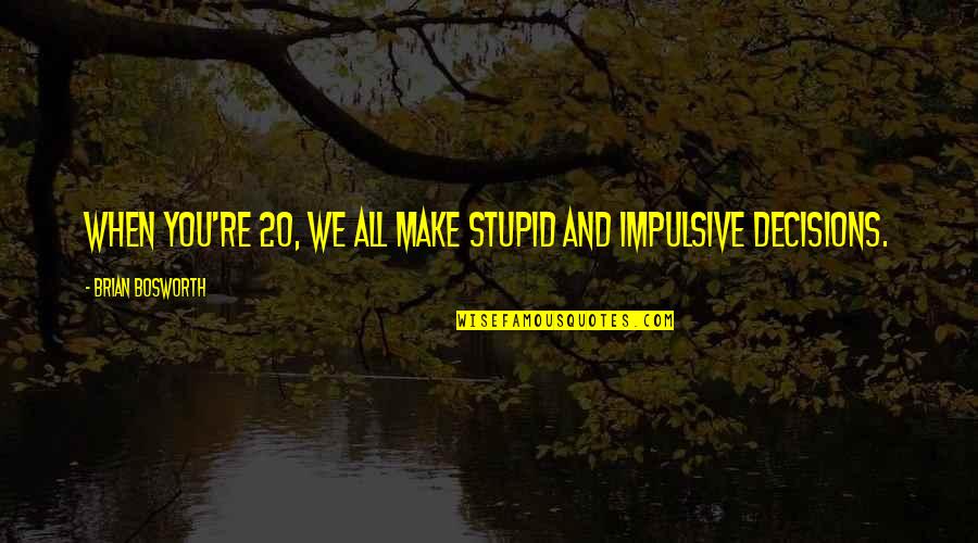Impulsive Quotes By Brian Bosworth: When you're 20, we all make stupid and