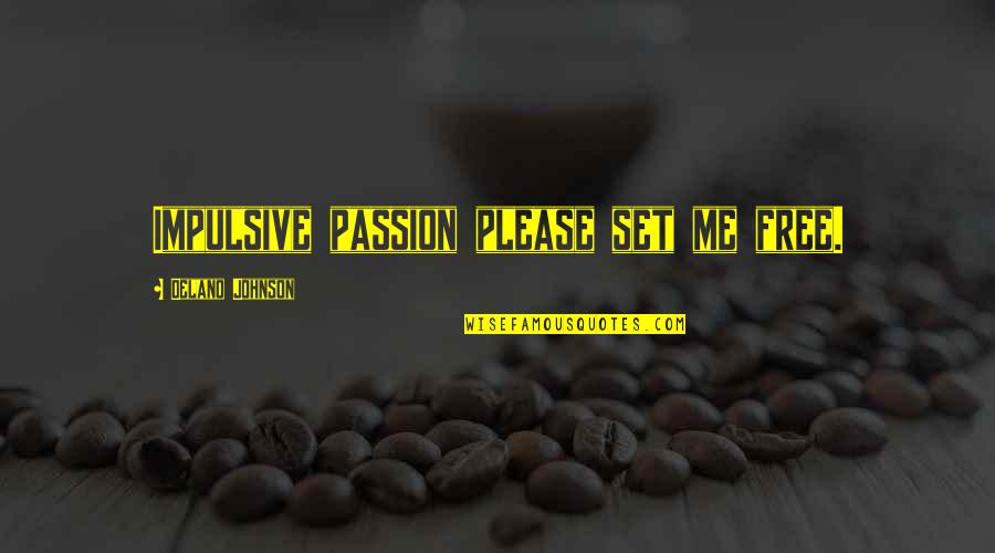 Impulsive Quotes By Delano Johnson: Impulsive passion please set me free.