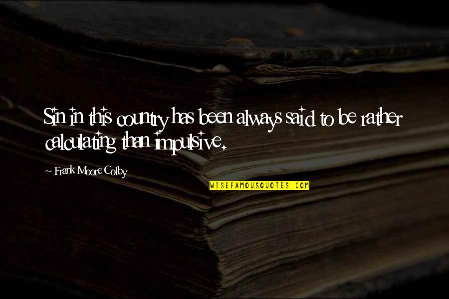 Impulsive Quotes By Frank Moore Colby: Sin in this country has been always said