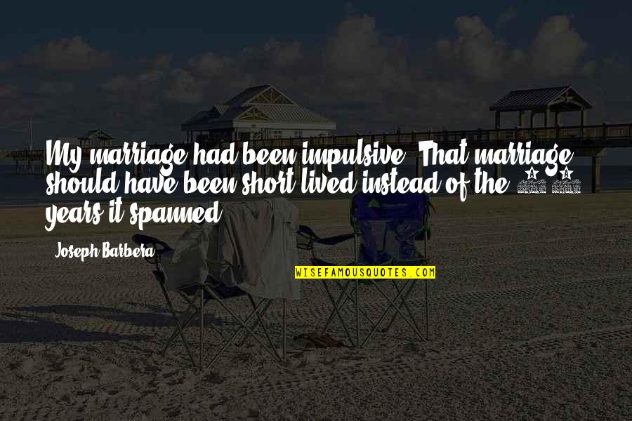 Impulsive Quotes By Joseph Barbera: My marriage had been impulsive. That marriage should