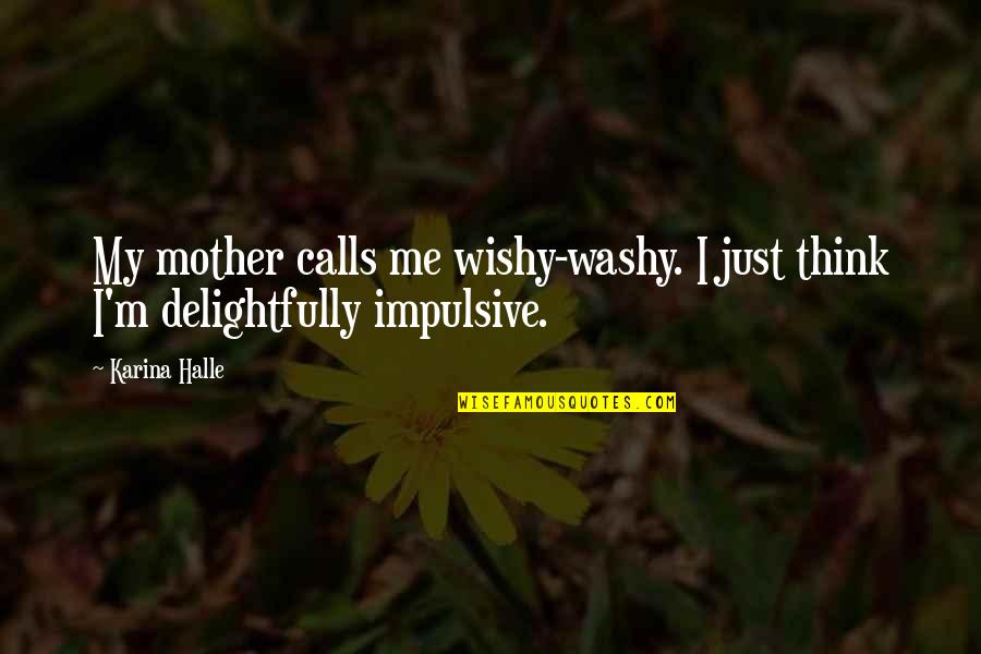 Impulsive Quotes By Karina Halle: My mother calls me wishy-washy. I just think