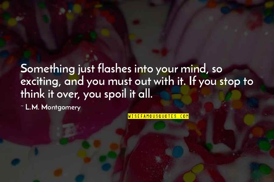 Impulsive Quotes By L.M. Montgomery: Something just flashes into your mind, so exciting,