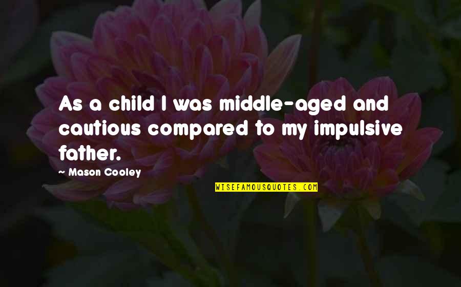 Impulsive Quotes By Mason Cooley: As a child I was middle-aged and cautious