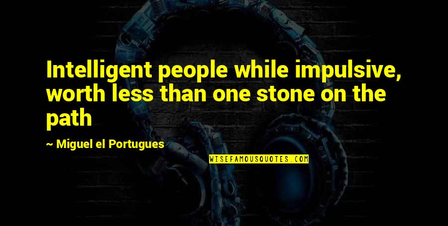 Impulsive Quotes By Miguel El Portugues: Intelligent people while impulsive, worth less than one