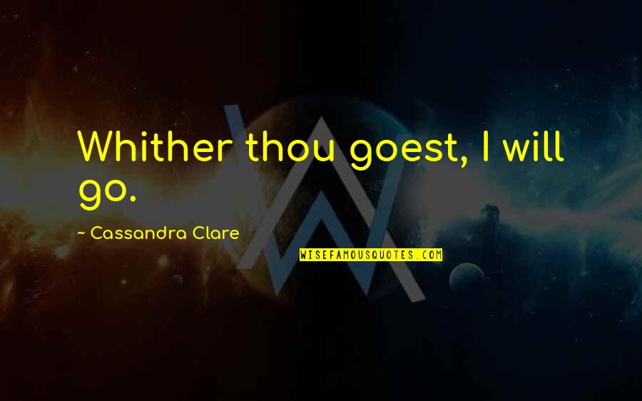 Impulsive Thinking Quotes By Cassandra Clare: Whither thou goest, I will go.