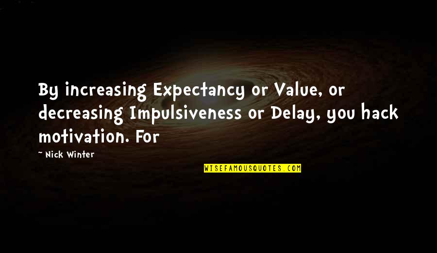 Impulsiveness Quotes By Nick Winter: By increasing Expectancy or Value, or decreasing Impulsiveness