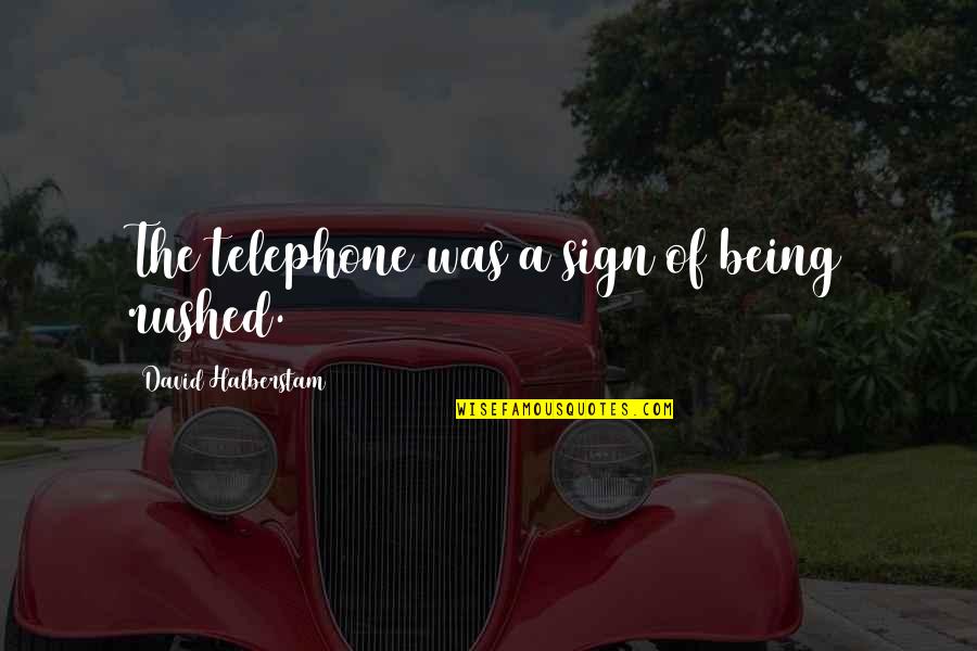 Impulsivity Quotes By David Halberstam: The telephone was a sign of being rushed. Impulsivity Quotes By David Halberstam: The telephone was a sign of being rushed.