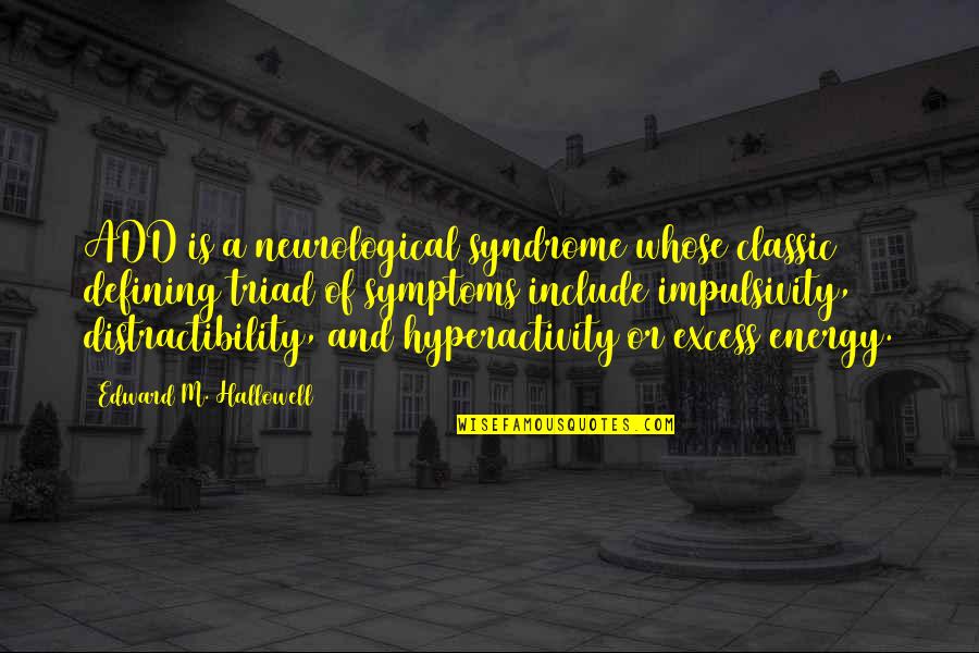 Impulsivity Quotes By Edward M. Hallowell: ADD is a neurological syndrome whose classic defining Impulsivity Quotes By Edward M. Hallowell: ADD is a neurological syndrome whose classic defining