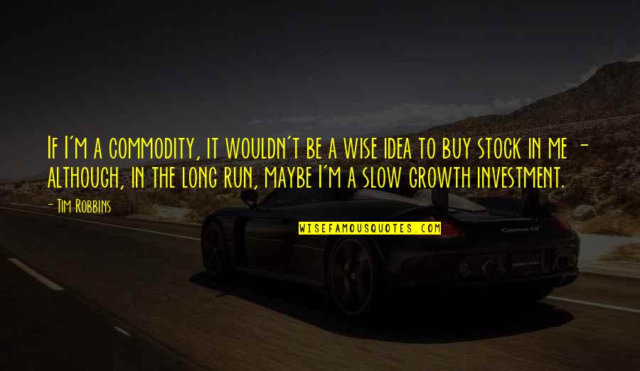 Impulsivity Quotes By Tim Robbins: If I'm a commodity, it wouldn't be a Impulsivity Quotes By Tim Robbins: If I'm a commodity, it wouldn't be a