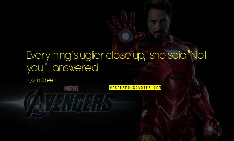 Impulso De Bala Quotes By John Green: Everything's uglier close up," she said."Not you," I