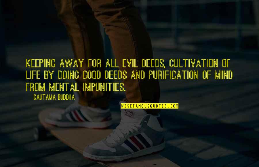 Impunities Quotes By Gautama Buddha: Keeping away for all evil deeds, cultivation of