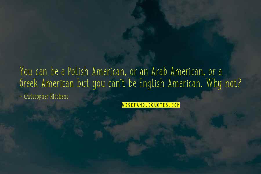 Impurezas Significado Quotes By Christopher Hitchens: You can be a Polish American, or an