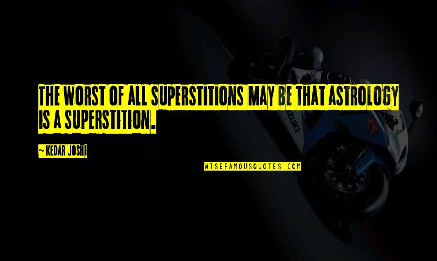 Impurezas Significado Quotes By Kedar Joshi: The worst of all superstitions may be that