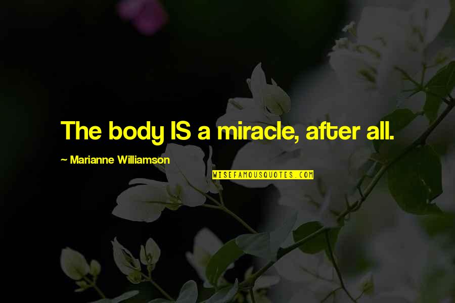 Impurezas Significado Quotes By Marianne Williamson: The body IS a miracle, after all.