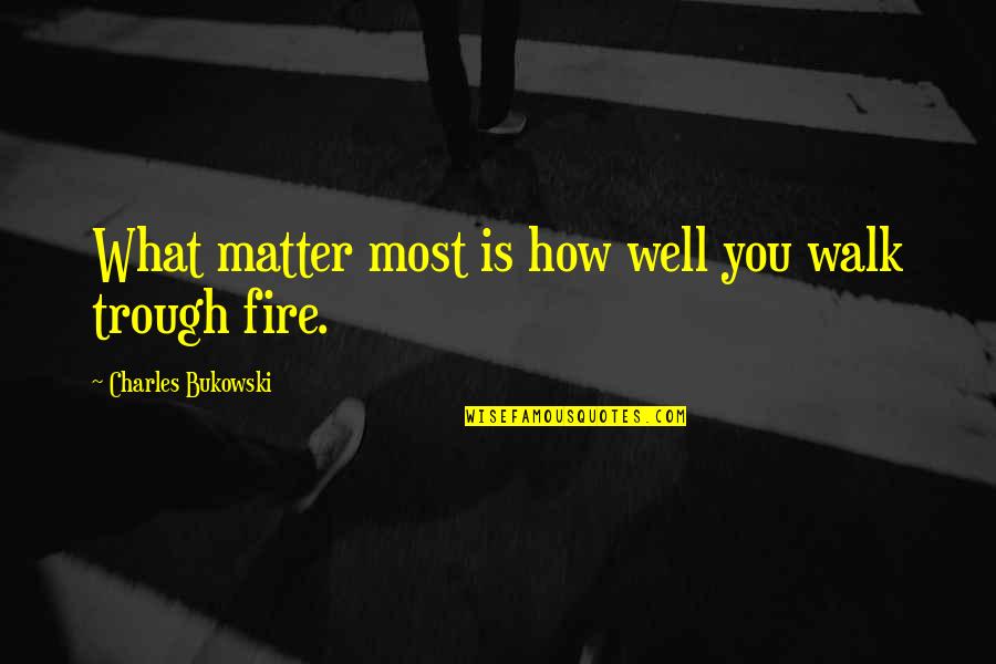 Impurify Quotes By Charles Bukowski: What matter most is how well you walk