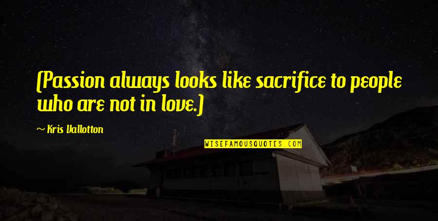 Impurify Quotes By Kris Vallotton: (Passion always looks like sacrifice to people who