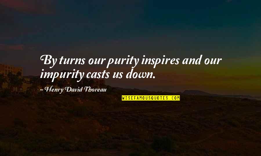 Impurity Quotes By Henry David Thoreau: By turns our purity inspires and our impurity