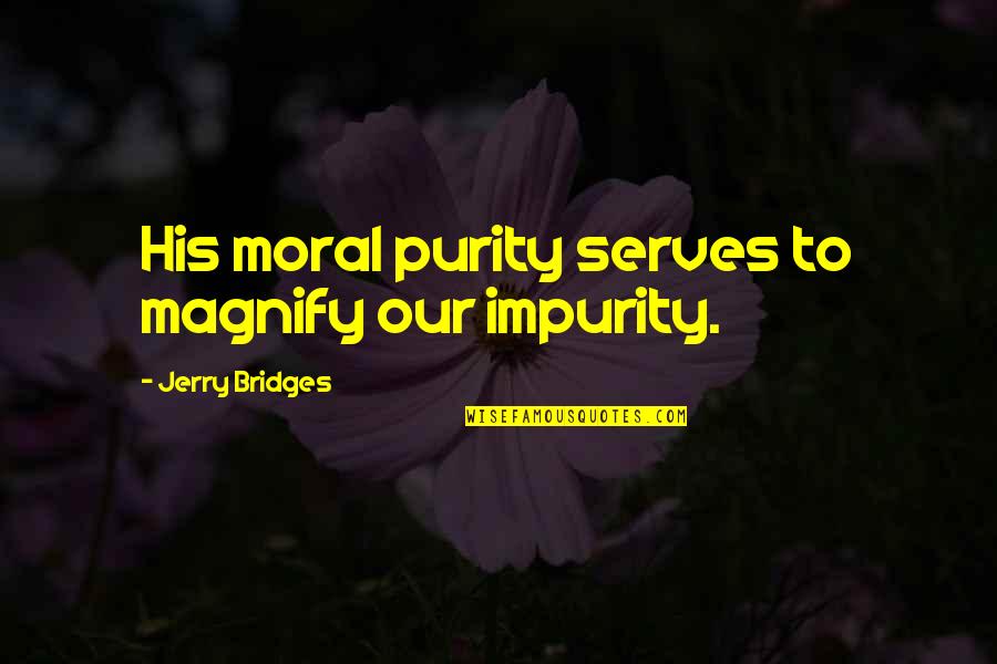 Impurity Quotes By Jerry Bridges: His moral purity serves to magnify our impurity.