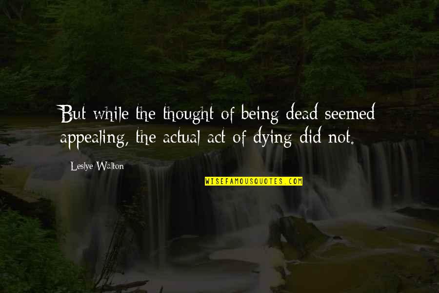 Impuscaturi Quotes By Leslye Walton: But while the thought of being dead seemed Impuscaturi Quotes By Leslye Walton: But while the thought of being dead seemed