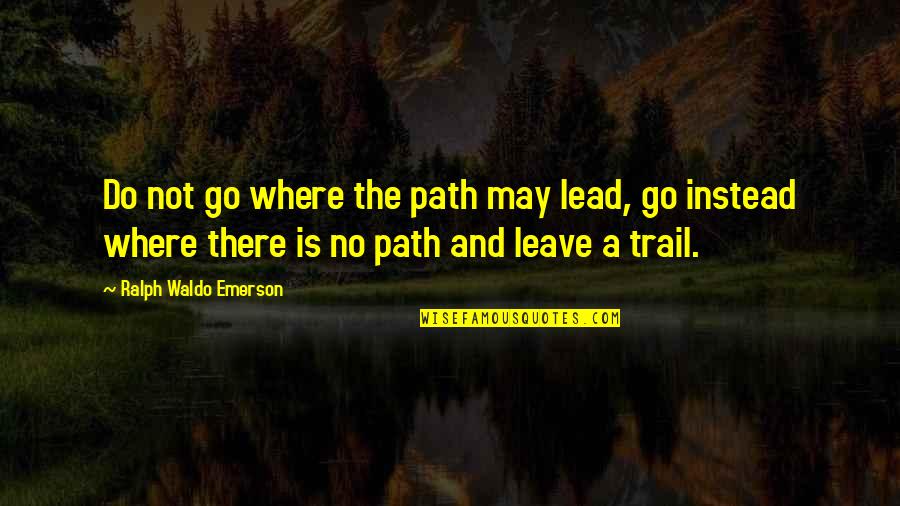 Impuse Control Quotes By Ralph Waldo Emerson: Do not go where the path may lead,