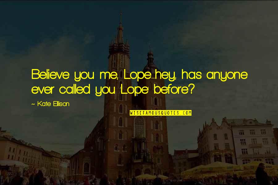 Impusol Quotes By Kate Ellison: Believe you me, Lope-hey, has anyone ever called