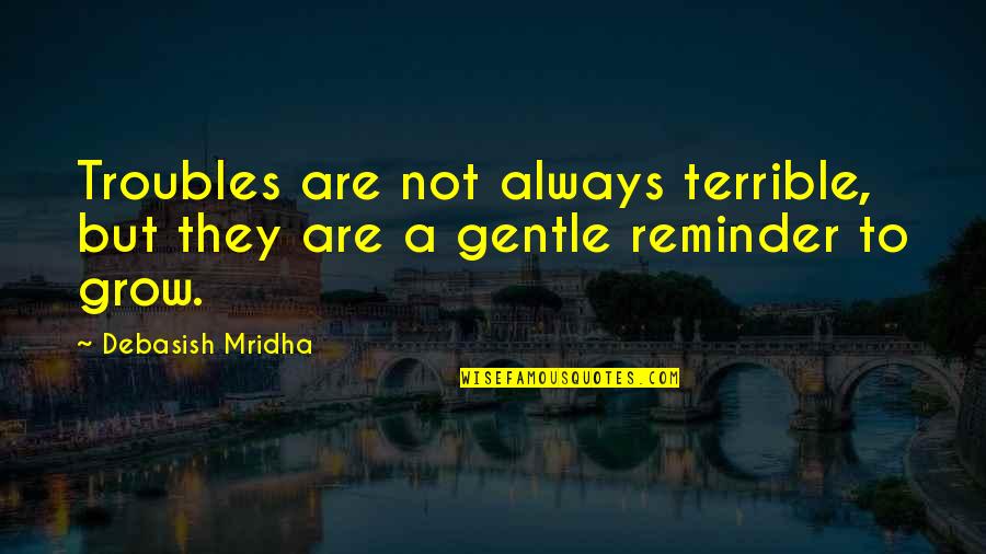 Imputar En Quotes By Debasish Mridha: Troubles are not always terrible, but they are