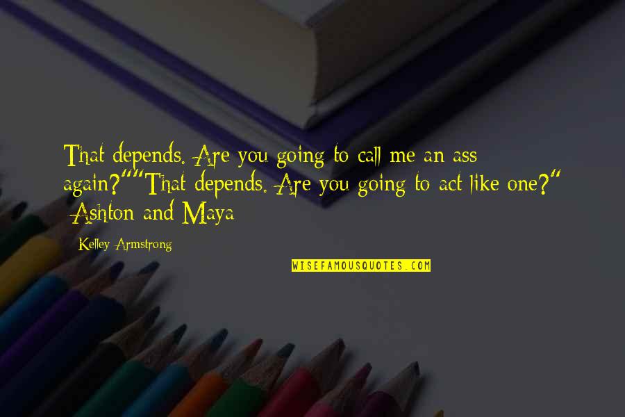 Imputation Quotes By Kelley Armstrong: That depends. Are you going to call me