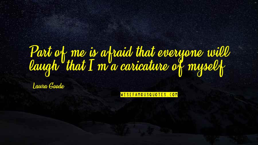 Imputed Quotes By Laura Goode: Part of me is afraid that everyone will