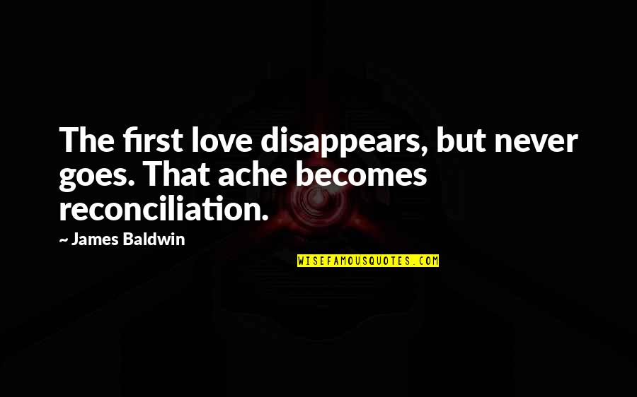 Imraan Christian Quotes By James Baldwin: The first love disappears, but never goes. That