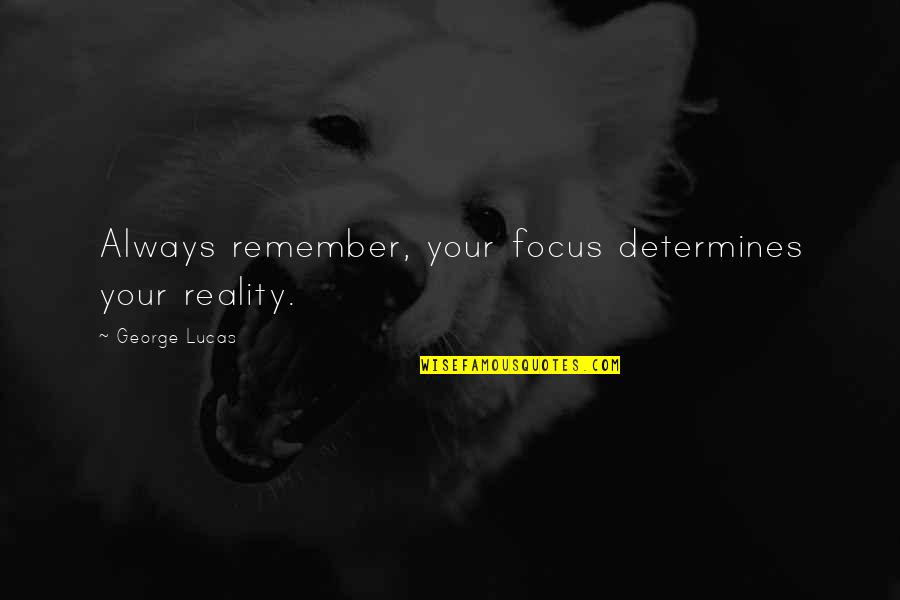 Imran Hasmi Quotes By George Lucas: Always remember, your focus determines your reality.