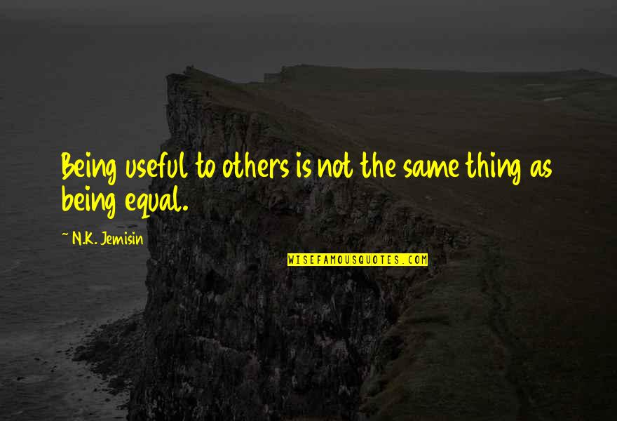 Imran Hasmi Quotes By N.K. Jemisin: Being useful to others is not the same