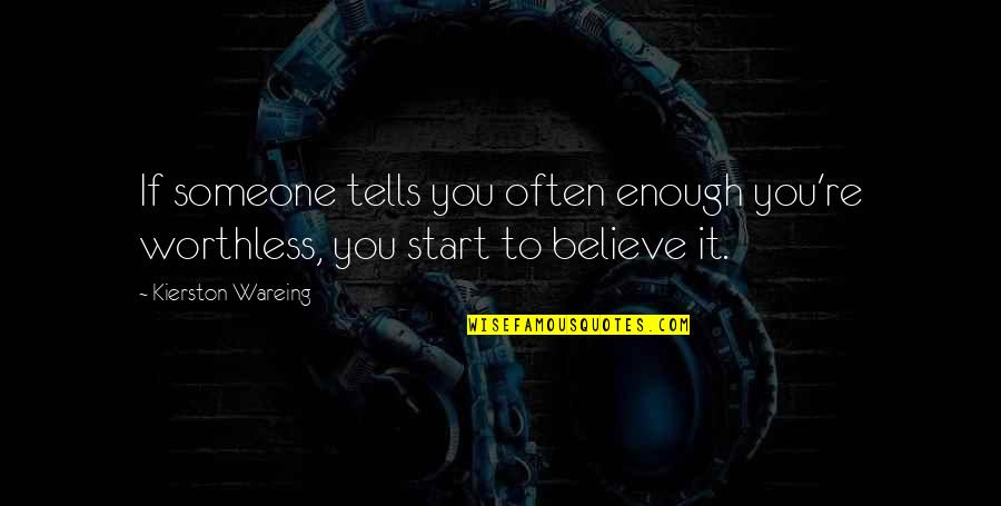 Imran Khan Niazi Quotes By Kierston Wareing: If someone tells you often enough you're worthless, Imran Khan Niazi Quotes By Kierston Wareing: If someone tells you often enough you're worthless,