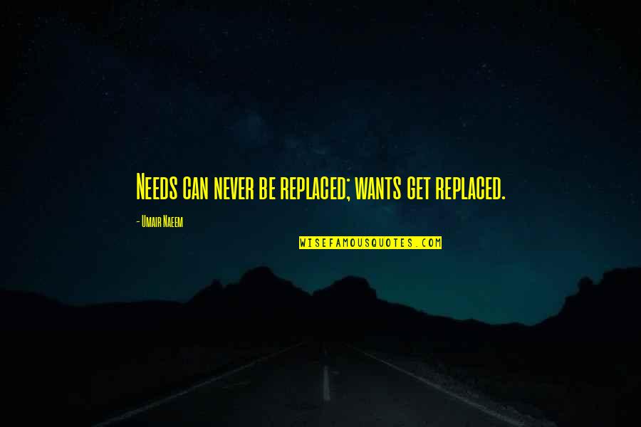 Imran Khan Niazi Quotes By Umair Naeem: Needs can never be replaced; wants get replaced.