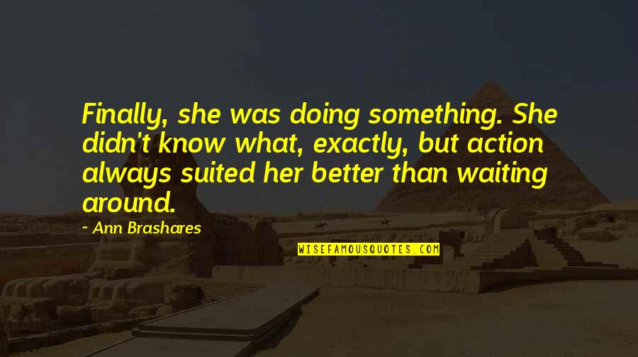 Imran Khan Politician Quotes By Ann Brashares: Finally, she was doing something. She didn't know