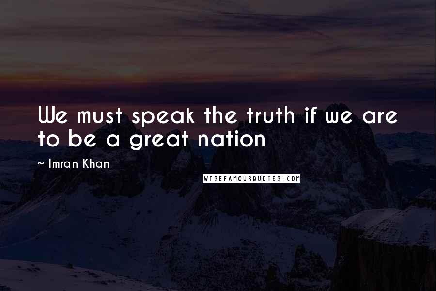 Imran Khan quotes: We must speak the truth if we are to be a great nation