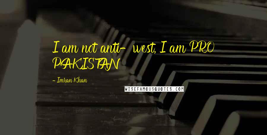 Imran Khan quotes: I am not anti-west, I am PRO PAKISTAN