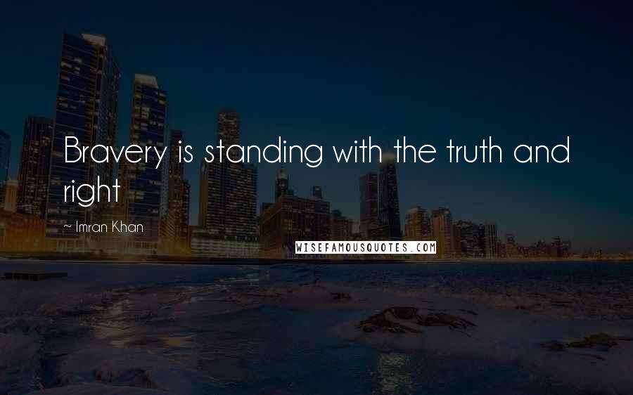 Imran Khan quotes: Bravery is standing with the truth and right