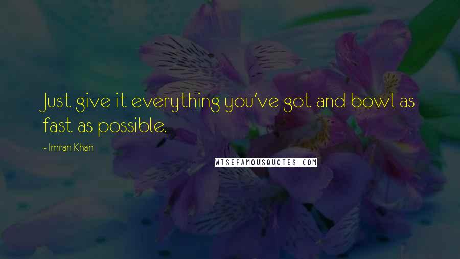 Imran Khan quotes: Just give it everything you've got and bowl as fast as possible.