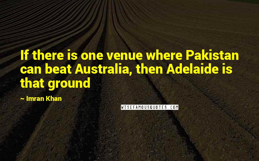 Imran Khan quotes: If there is one venue where Pakistan can beat Australia, then Adelaide is that ground