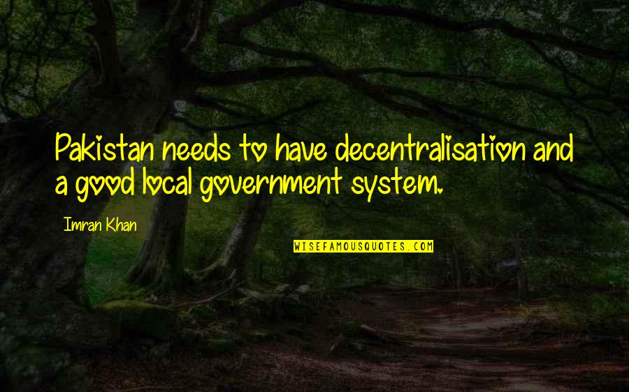 Imran Khan Quotes By Imran Khan: Pakistan needs to have decentralisation and a good