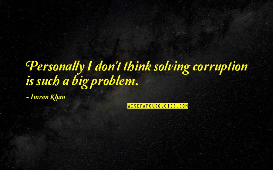 Imran Khan Quotes By Imran Khan: Personally I don't think solving corruption is such