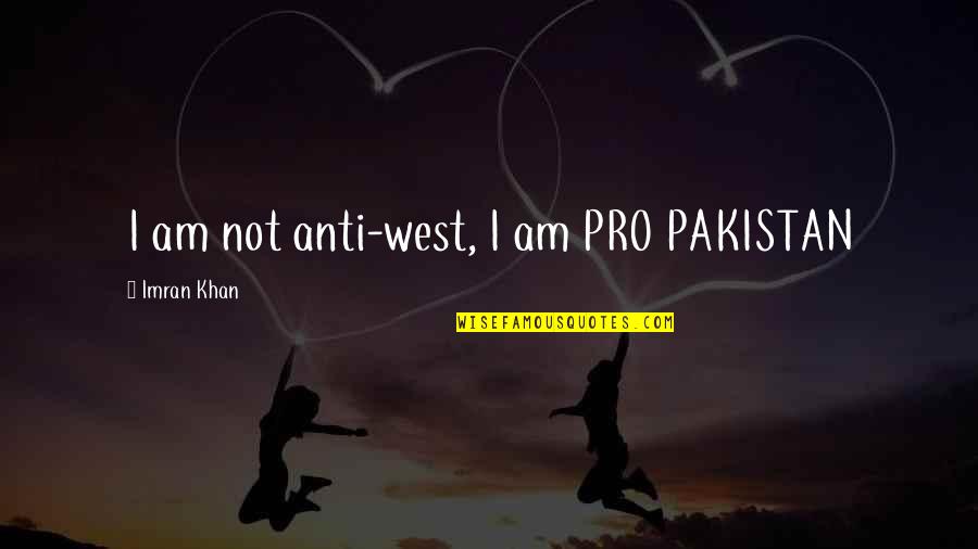 Imran Khan Quotes By Imran Khan: I am not anti-west, I am PRO PAKISTAN