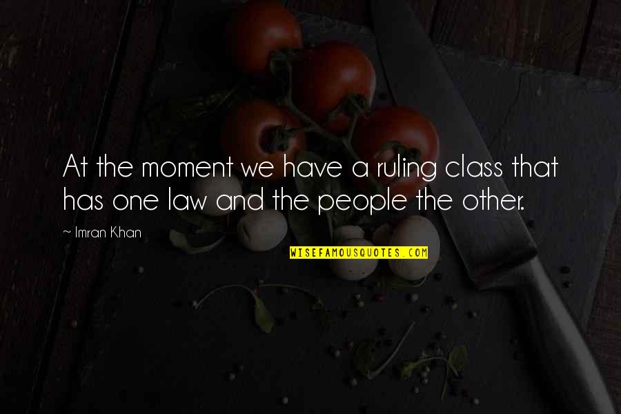 Imran Khan Quotes By Imran Khan: At the moment we have a ruling class