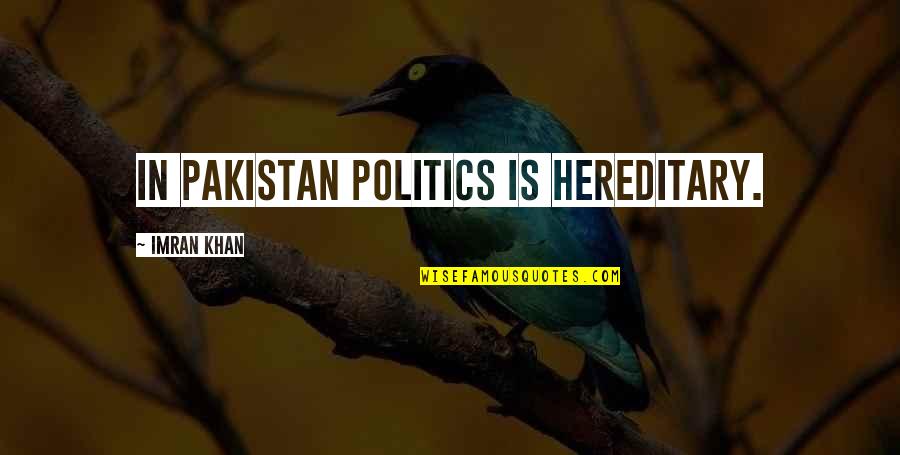 Imran Khan Quotes By Imran Khan: In Pakistan politics is hereditary.