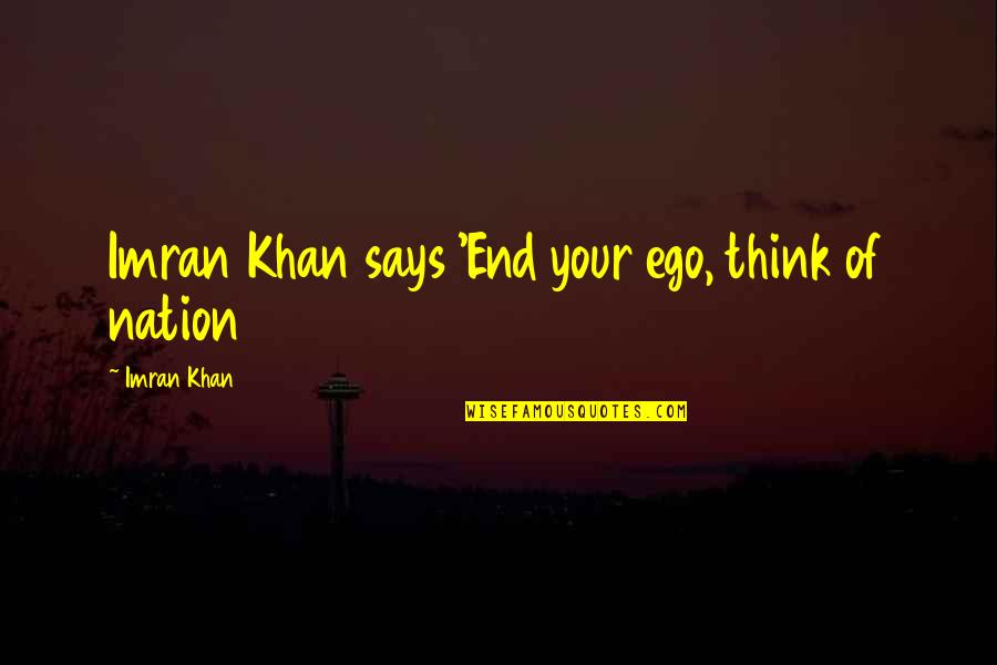 Imran Khan Quotes By Imran Khan: Imran Khan says 'End your ego, think of