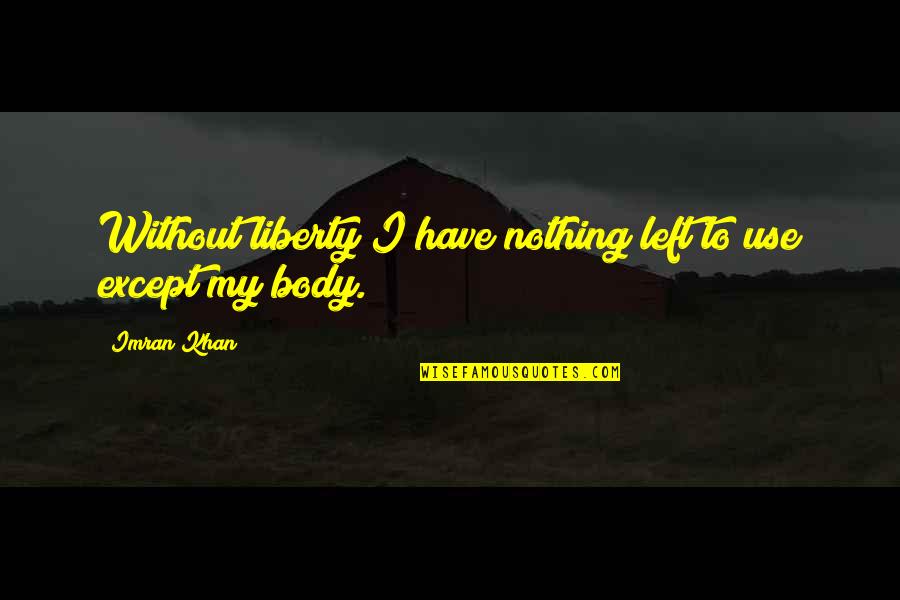 Imran Khan Quotes By Imran Khan: Without liberty I have nothing left to use