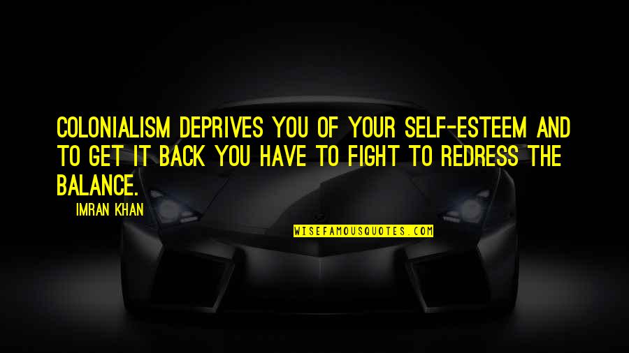 Imran Khan Quotes By Imran Khan: Colonialism deprives you of your self-esteem and to