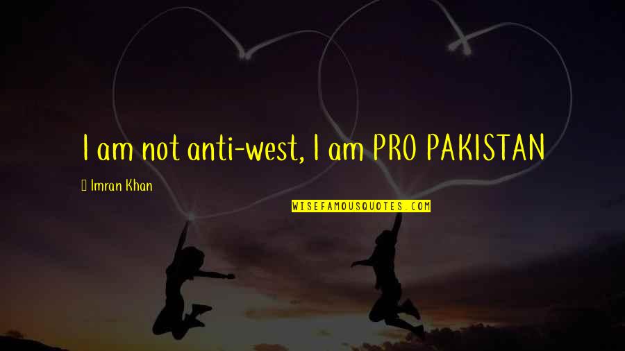 Imran Quotes By Imran Khan: I am not anti-west, I am PRO PAKISTAN